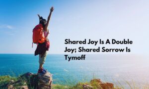 shared joy is a double joy; shared sorrow is tymoff